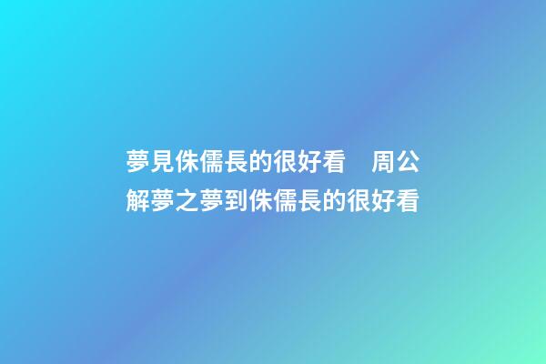 夢見侏儒長的很好看　周公解夢之夢到侏儒長的很好看
